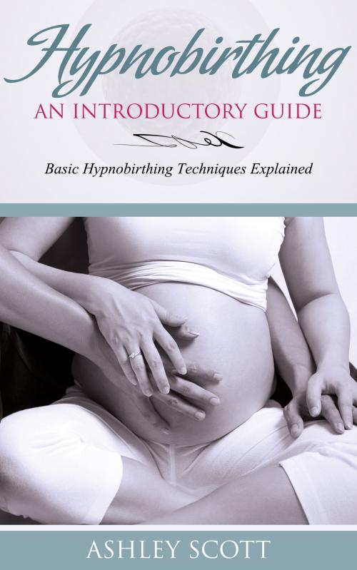 Cover of the book HypnoBirthing: An Introductory Guide by Ashley Scott, Ashley Scott