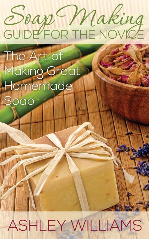 Cover of the book Soap Making Guide for the Novice by Ashley Williams, Speedy Publishing LLC