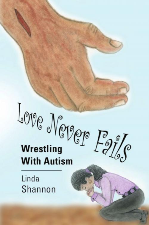 Cover of the book LOVE NEVER FAILS: Wrestling with Autism by Linda Shannon, BookLocker.com, Inc.