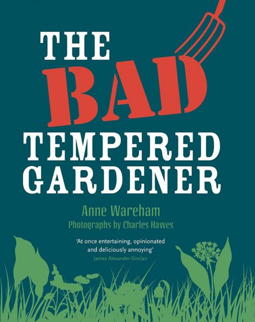 Cover of the book The Bad Tempered Gardener by Anne Wareham, Charles Hawes, Frances Lincoln