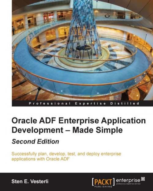 Cover of the book Oracle ADF Enterprise Application Development – Made Simple : Second Edition by Sten E. Vesterli, Packt Publishing