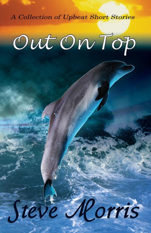 Cover of the book Out On Top - A Collection of Upbeat Short Stories by Steve Morris, Pneuma Springs Publishing