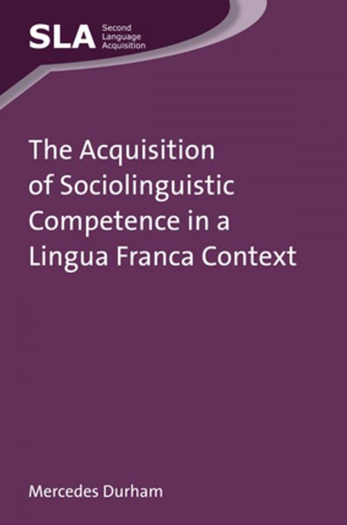 Cover of the book The Acquisition of Sociolinguistic Competence in a Lingua Franca Context by Mercedes Durham, Channel View Publications
