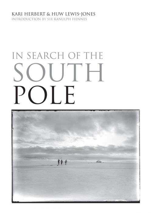 Cover of the book In Search of the South Pole by Huw Lewis-Jones, Kari Herbert, Bloomsbury Publishing