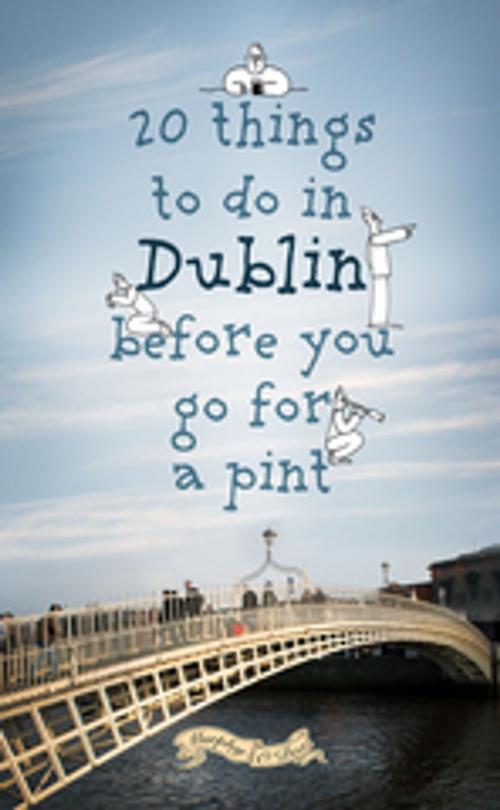 Cover of the book 20 Things To Do In Dublin Before You Go For a Pint by Colin Murphy, Donal O'Dea, The O'Brien Press