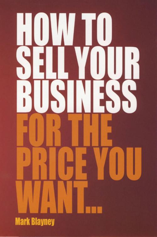 Cover of the book How To Sell Your Business For the Price You Want by Mark Blayney, Little, Brown Book Group