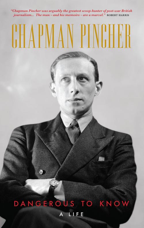 Cover of the book Chapman Pincher: Dangerous to Know by Chapman Pincher, Biteback Publishing