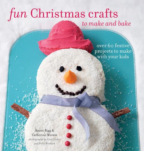 Cover of the book Fun Christmas Crafts to Make and Bake by Catherine Woram, Annie Rigg, Ryland Peters & Small