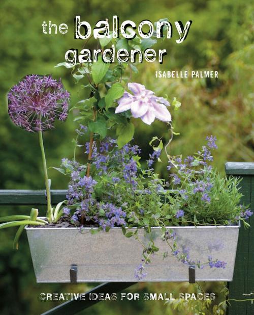 Cover of the book The Balcony Gardener by Isabelle Palmer, Ryland Peters & Small