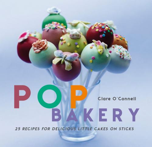 Cover of the book Pop Bakery by Clare O'Connell, Ryland Peters & Small