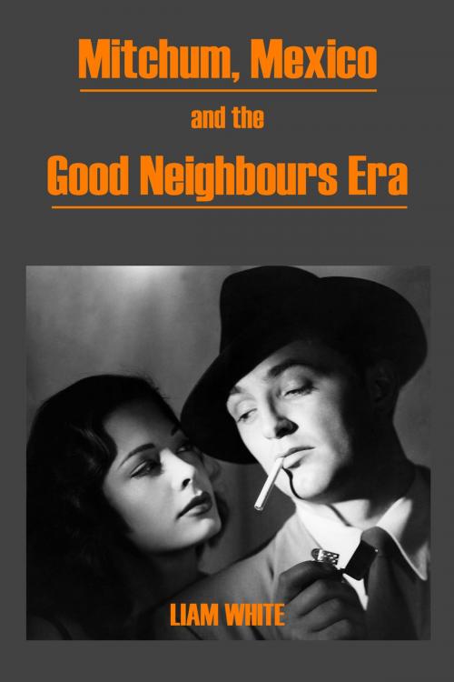 Cover of the book Mitchum, Mexico and the Good Neighbours Era by Liam White, Andrews UK
