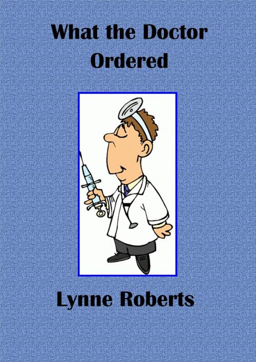 Cover of the book What the Doctor Ordered by Lynne Roberts, Lynne Roberts