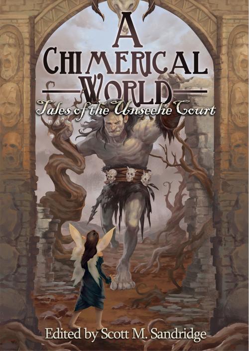 Cover of the book A Chimerical World: Tales of the Unseelie Court by Scott M. Sandridge (editor), Seventh Star Press