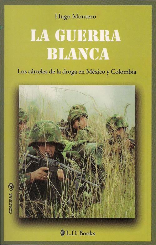 Cover of the book La guerra blanca. Los carteles de la droga en Mexico y Colombia by Hugo Montero, LD Books - Lectorum