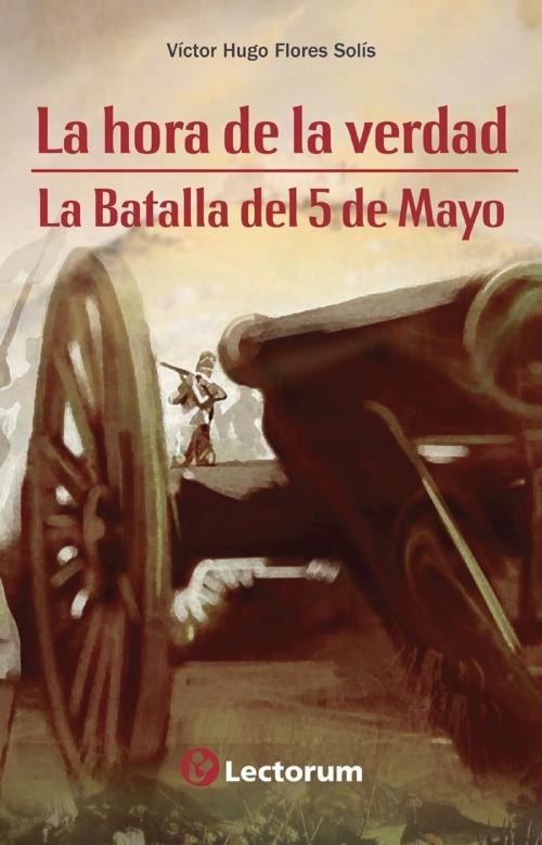 Cover of the book La hora de la verdad. La batalla del 5 de mayo by Victor Hugo Flores Solis, LD Books - Lectorum