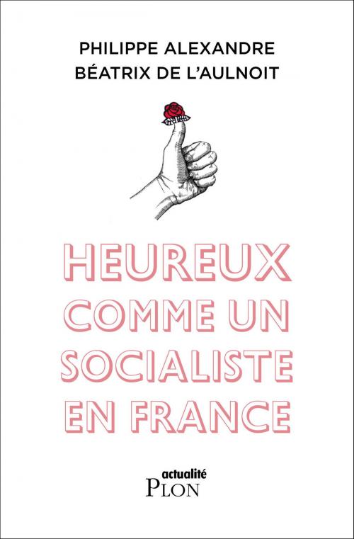 Cover of the book Heureux comme un socialiste en France by Philippe ALEXANDRE, Béatrix de L'AULNOIT, Place des éditeurs