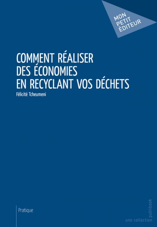 Cover of the book Comment réaliser des économies en recyclant vos déchets by Félicité Tcheumeni, Mon Petit Editeur