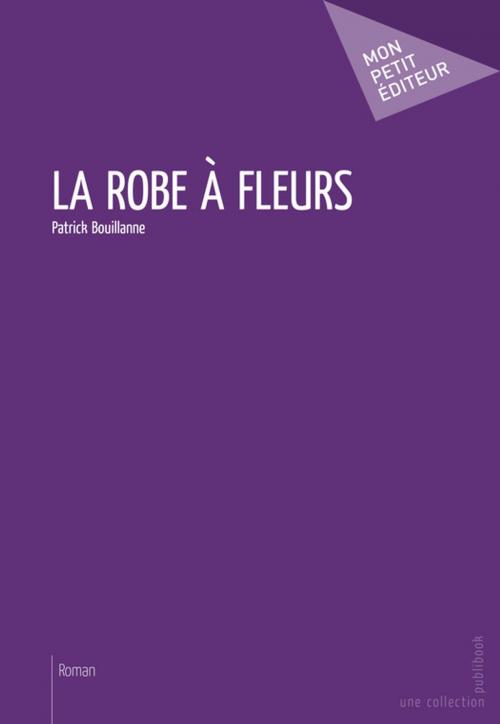 Cover of the book La Robe à fleurs by Patrick Bouillanne, Mon Petit Editeur