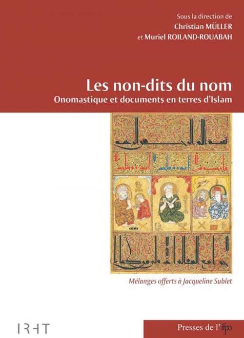 Cover of the book Les non-dits du nom. Onomastique et documents en terres d'Islam by Collectif, Presses de l’Ifpo