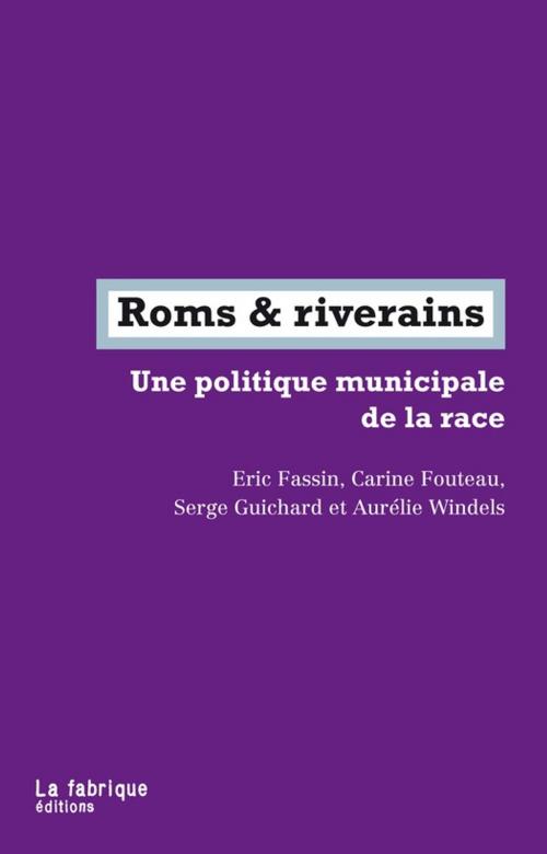 Cover of the book Roms & riverains by Carine Fouteau, Aurélie Windels, Aurélie Windels, Serge Guichard, Eric Fassin, La fabrique éditions
