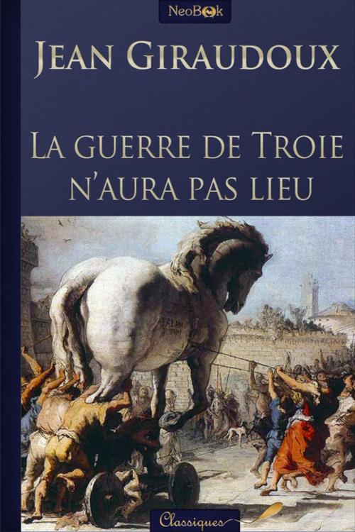 Cover of the book La Guerre de Troie n'aura pas lieu by Jean Giraudoux, NeoBook