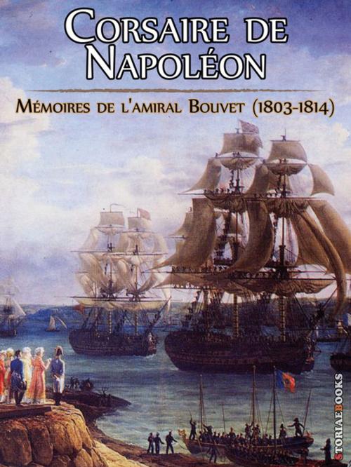 Cover of the book Corsaire de Napoléon. Les campagnes de l'amiral Bouvet by Pierre-François-Etienne Bouvet De Maisonneuve, StoriaEbooks