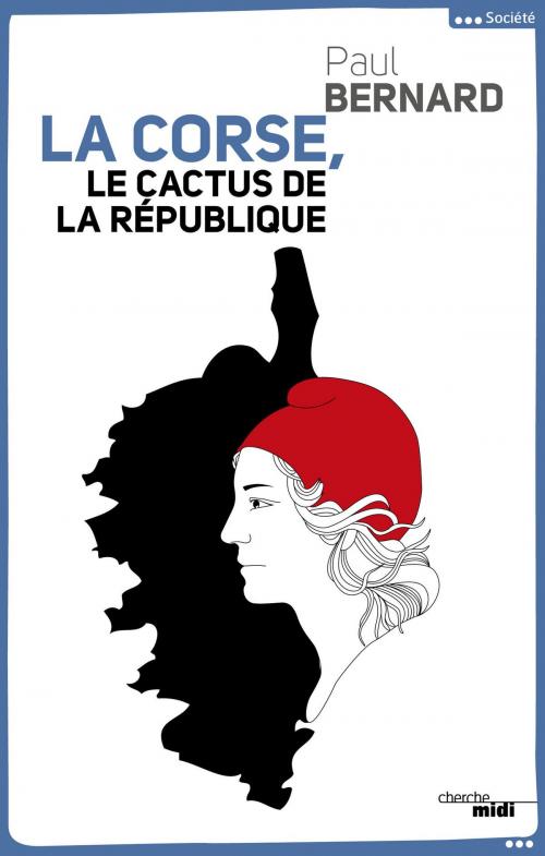 Cover of the book La Corse, le cactus de la République by Paul BERNARD, Cherche Midi