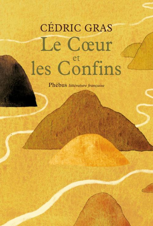 Cover of the book Le Coeur et les confins by Cédric Gras, Phébus