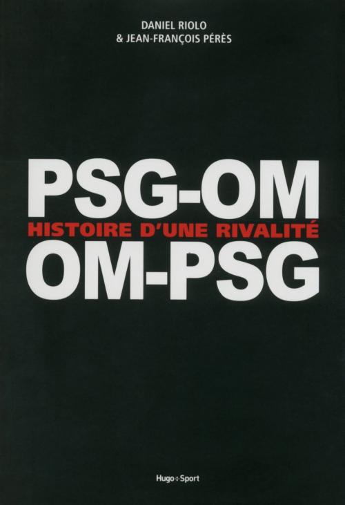 Cover of the book PSG-OM / OM-PSG Histoire d'une rivalité by Daniel Riolo, Jean-francois Peres, Arnaud Ramsay, Hugo Publishing