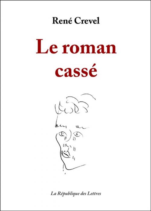 Cover of the book Le roman cassé by René Crevel, République des Lettres