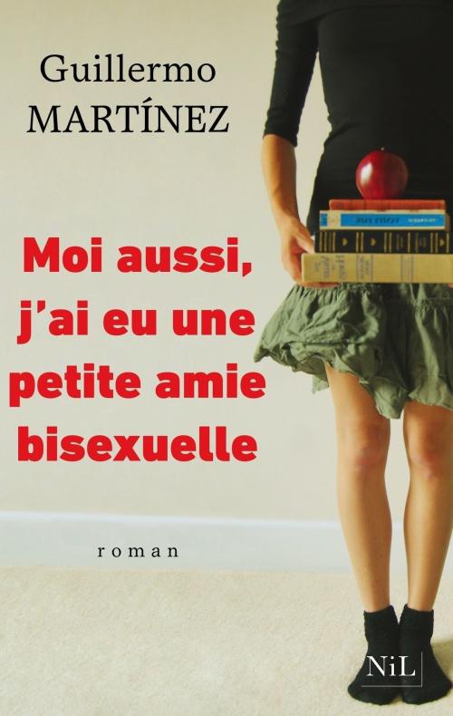 Cover of the book Moi aussi, j'ai eu une petite amie bisexuelle by Guillermo MARTÍNEZ, Groupe Robert Laffont