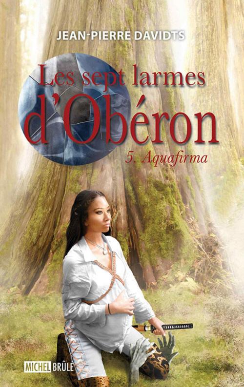 Cover of the book Les sept larmes d'Obéron 5 : Aquafirma by Davidts Jean-Pierre, Michel Brûlé