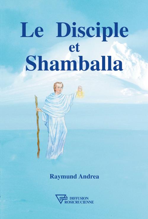 Cover of the book Le Disciple et Shamballa by Raymund Andrea, Diffusion rosicrucienne