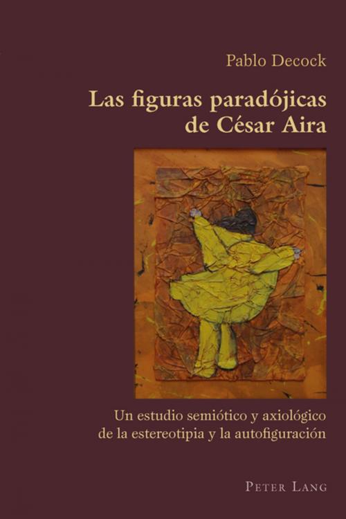 Cover of the book Las figuras paradójicas de César Aira by Pablo Decock, Peter Lang
