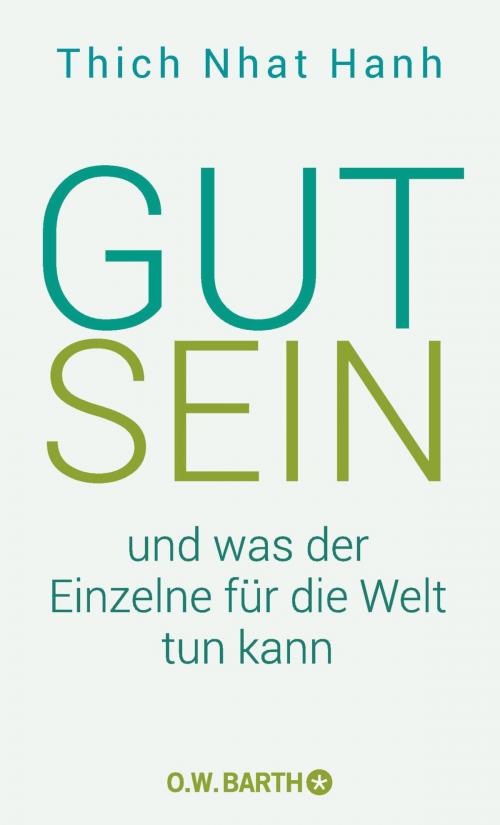 Cover of the book Gut sein und was der Einzelne für die Welt tun kann by Thich Nhat Hanh, O.W. Barth eBook