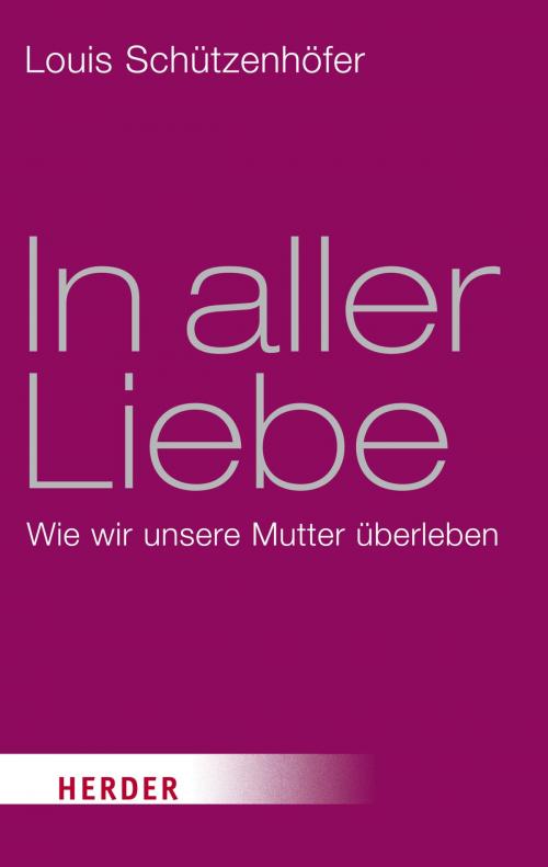 Cover of the book In aller Liebe by Louis Schützenhöfer, Verlag Herder