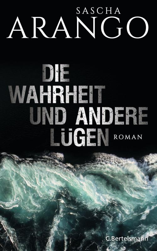 Cover of the book Die Wahrheit und andere Lügen by Sascha Arango, C. Bertelsmann Verlag