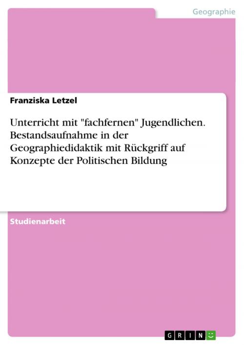 Cover of the book Unterricht mit 'fachfernen' Jugendlichen. Bestandsaufnahme in der Geographiedidaktik mit Rückgriff auf Konzepte der Politischen Bildung by Franziska Letzel, GRIN Verlag