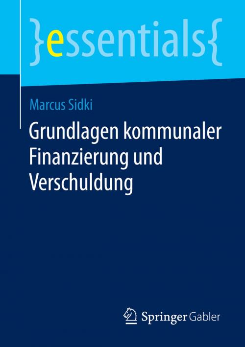 Cover of the book Grundlagen kommunaler Finanzierung und Verschuldung by Marcus Sidki, Springer Fachmedien Wiesbaden