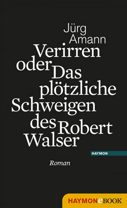 Cover of the book Verirren oder Das plötzliche Schweigen des Robert Walser by Jürg Amann, Haymon Verlag