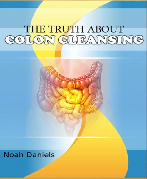 Cover of the book The Truth About Colon Cleansing by Noah Daniels, BookRix