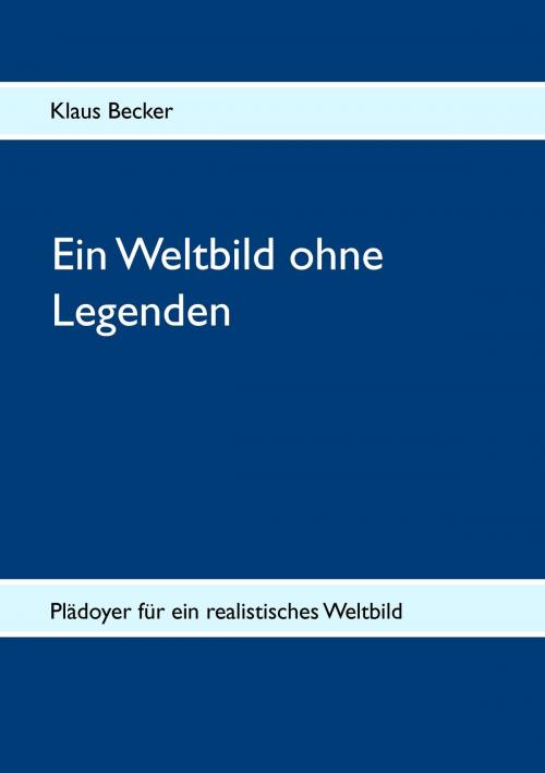 Cover of the book Ein Weltbild ohne Legenden by Klaus Becker, Books on Demand