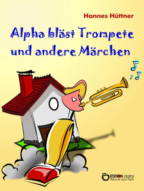 Cover of the book Alpha bläst Trompete und andere Märchen by Hannes Hüttner, EDITION digital