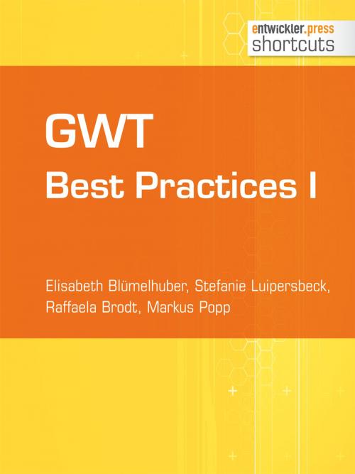 Cover of the book GWT Best Practices I by Stefanie Luipersbeck, Raffaela Brodt, Markus Popp, Elisabeth Blümelhuber, entwickler.press