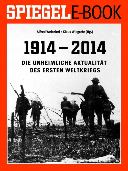 Cover of the book 1914 - 2014 - Die unheimliche Aktualität des Ersten Weltkriegs by Alfred Weinzierl, Klaus Wiegrefe, SPIEGEL-Verlag