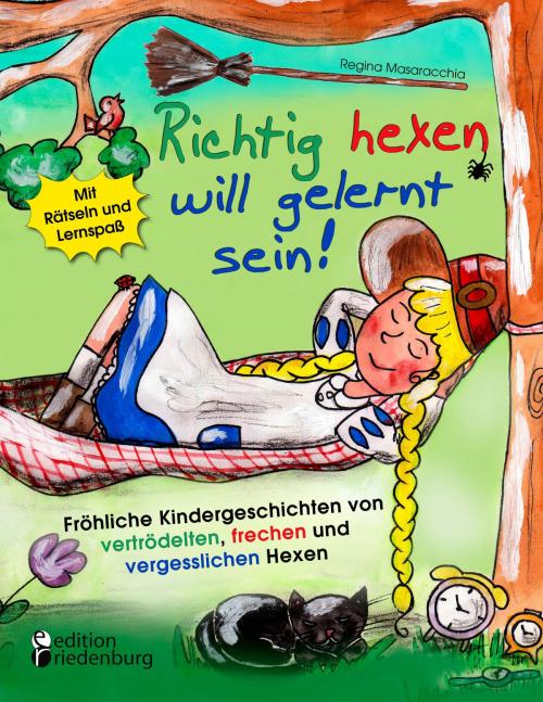 Cover of the book Richtig hexen will gelernt sein! Fröhliche Kindergeschichten von vertrödelten, frechen und vergesslichen Hexen by Regina Masaracchia, Edition Riedenburg E.U.