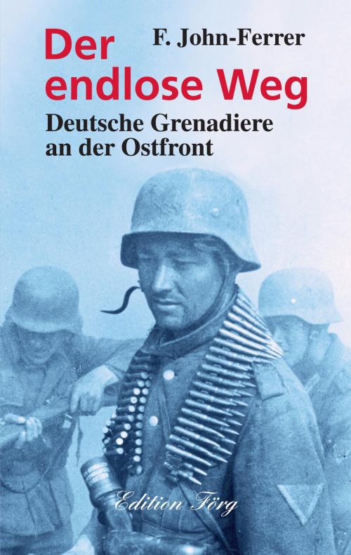 Cover of the book Der endlose Weg - Deutsche Grenadiere an der Ostfront by F. John-Ferrer, Edition Förg