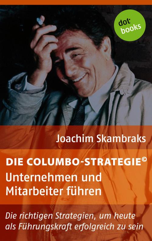 Cover of the book Die Columbo-Strategie© Band 5: Unternehmen und Mitarbeiter führen by Joachim Skambraks, dotbooks GmbH