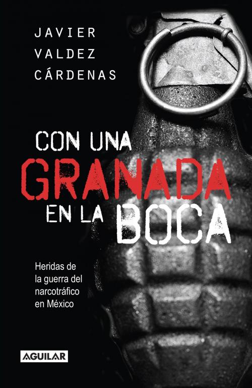 Cover of the book Con una granada en la boca by Javier Valdez Cárdenas, Penguin Random House Grupo Editorial México