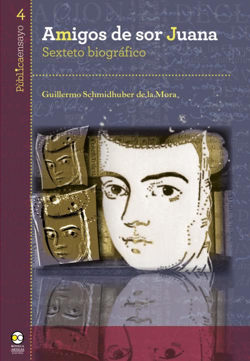 Cover of the book Amigos de sor Juana by Guillermo Schmidhuber de la Mora, Bonilla Artigas Editores